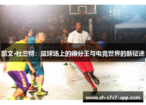 凯文·杜兰特：篮球场上的得分王与电竞世界的新征途